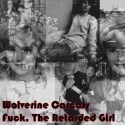 Fuck The Retarded Girl : Wolverine Carcass - Fuck The Retarded Girl
